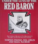 Franks, Norman & Hal Gibling & Nigel McCrery - Under the Guns of the Red Baron: the Complete Record of Von Richthofen's Victories and Victims Fully Illustrated