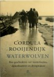 Cordula Rooijendijk 60777 - Waterwolven: een geschiedenis van stormvloeden, dijkenbouwers en droogmakers