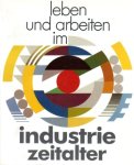Bott, Gerhard, Bernward Deneke - leben und arbeiten im industrie-zeitalter. Eine Ausstellung zur Wirtschafts- und Sozialgeschichte Bayerns seit 1850
