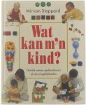 Miriam Stoppard Bianca Y M Weigl-Hartog - Wat kan m'n kind : ontdek samen spelenderwijs al zijn mogelijkheden