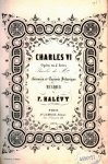 Halévy, F.: - Charles VI. Opéra en 5 actes. Paroles de Mrs. Germain et Casimir Delavigne