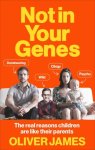 Oliver James 113336 - Not in your genes The real reasons children are like their parents