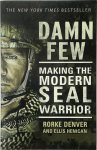 Rorke Denver - Damn Few Making the Modern SEAL Warrior