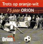 Rene van Onna, Tijs Tummers, Peter Zunneberg - 75 jaar Orion -Trots op oranje-wit Rene van Onna, Tijs Tummers, Peter Zunneberg - 75 jaar Orion -Trots op oranje-wit
