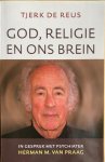 Reus, Tjerk de - GOD, RELIGIE EN ONS BREIN. In gesprek met psychiater Herman M. van Praag.