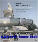 Will Jones - Unbuilt Masterworks of the 21st Century Inspirational Architecture for the Digital Age