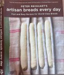 Reinhart, Peter - Peter Reinhart's Artisan Breads Every Day: Fast and Easy Recipes for World-Class Breads