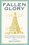 James Crawford - Fallen Glory The Lives and Deaths of Twenty Lost Buildings from the Tower of Babylon to the Twin Towers