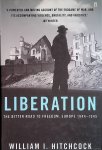 Hitchcock, William I. - Liberation: The Bitter Road to Freedom, Europe 1944-1945