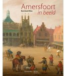 Elias, Burchard - Amersfoort in beeld, Zes eeuwen stadsgezichten: Met zo'n 450 afbeeldingen van de schatten die zich voor een groot deel in het depot bevinden" Museum Flehite in Amersfoort heeft in de afgelopen een grote collectie aan schilderijen, tekeningen e...