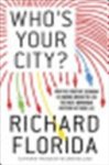 Richard L. Florida - Who's your city? How the Creative Economy Is Making Where to Live the Most Important Decision of Your Life