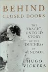 Hugo Vickers - Behind Closed Doors The tragic, untold story of the Duchess of Windsor