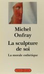 ONFRAY, M. - La sculpture de soi. La morale esthétique.