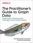 Matthias Broecheler - The Practitioner's Guide to Graph Data Applying Graph Thinking and Graph Technologies to Solve Complex Problems