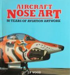 J. P. Wood - Aircraft Nose Art 80 Years of Aviation Artwork