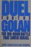 Asher, Jerry. - Duel for the Golan. The 100-hour Battle that saved Israel.