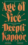 Deepti Kapoor - Age of Vice 'The story is unputdownable . . . This is how it's done when it's done exactly right' Stephen King