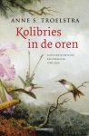 Anne S. Troelstra - Kolibries in de oren natuurhistorische reisverhalen 1700-1950