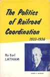 EARL LATHAM - Politics of Railroad Coordination 1933-1936 EARL LATHAM - Politics of Railroad Coordination 1933-1936