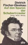Dietrich Fischer-Dieskau - Auf den Spuren der Schubert-Lieder.  Werden – Wesen – Wirkung