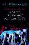 Schrameijer F. - Hoe te leven met schizofrenie - Auteur: Flip Schrameijer Vijfentwintig jaar zoeken naar
