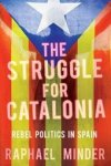 Raphael Minder - The Struggle for Catalonia Rebel politics in Spain