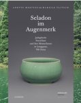 Mertens, Anette & Mareille Flitsch: - Seladon in Augenmerk. Jadegleiche Porzellande und Inhre Meister in Longquan, VR China.