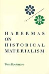 Rockmore, Tom - Habermas on Historical Materialism. (Studies in Phenomenology and Existential Philosophy.)
