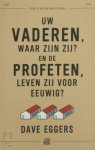 Dave Eggers - Uw vaderen, waar zijn zij? En de profeten, leven zij voor eeuwig?