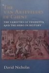 Nicholas, David - The van Arteveldes of Ghent. The varieties of vendetta and the hero in history.