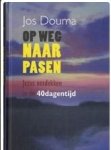 Douma, Jos - Op weg naar Pasen. Jezus ontdekken in de 40dagentijd
