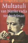 Straten, Hans van - Multatuli, van blanke radja tot bedelman.