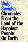 SOYINKA WOLE - Chronicles from the Land of the Happiest People on Earth