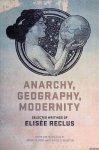 Reclus, Elisée - Anarchy, Geography, Modernity: Selected Writings of Elisée Reclus