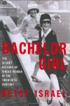 Israel, Betsy - Bachelor Girl     The Secret History of Single Women in the Twentieth Century