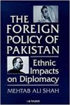 Shah, Mehtab Ali. - The Foreign Policy of Pakistan: Ethnic Impacts on Diplomacy 1971-1994.