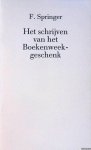 Springer, F. - Het schrijven van het Boekenweekgeschenk. Toespraak uitgesproken tijdens de persbijeenkomst op maandag 19 februari ter gelegenheid van de Gouden Boekenweek 1990