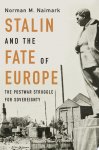 Norman M. Naimark - Stalin and the Fate of Europe