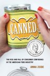 Anna Zeide - Canned – The Rise and Fall of Consumer Confidence in the American Food Industry