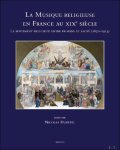 Nicolas Dufetel (ed) - Musique religieuse en France au XIXe si cle. Le sentiment religieux entre profane et sacr  (1830-1914)