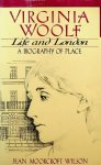 Wilson, Jean Moorcroft - Virginia Woolf. Life and London. A biography of place