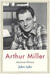 John Lahr - Arthur Miller American Witness