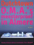 PROVOOST, MICHELLE., COLENBRANDER, BERNARD., ALKEMADE, FLORIS. & KOOLHAAS, REM & OMA. - Dutchtown. O.M.A.'s meesterproef in Almere.
