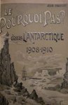 Dr. Jean Charcot - Le Pourquoi-pas? dans l'Antarctique - Journal de la Deuxième Expédition au Pole Sud 1908-1910 Suivi des Rapports scientifiques des Membres de l'État-Major