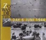  - Zo was die tijd / D-Day 6 juni 1944 / druk 1