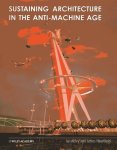 Abley, Ian & James Heartfield. - Sustaining architecture in the anti-machine age.