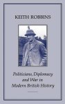 Robbins, Keith. - Politicians, diplomacy and war in modern British history.