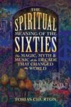 Tobias Churton - The Spiritual Meaning of the Sixties