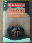 Grossman, David - Vriend of vijand - Over Joden en Arabieren in Israël