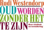 Rudi Westendorp - Oud worden zonder het te zijn. Over vitaliteit en veroudering (364)